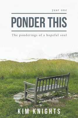 Ponder This: The ponderings of a hopeful soul by Knights, Kim