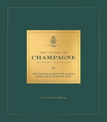 The Story of Champagne Luxury Edition: The Ultimate Guide to the World's Most Famous Sparkling Wine by Bruce-Gardyne, Tom