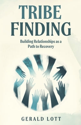 Tribe Finding Building Relationships as a Path to Recovery by Lott, Gerald
