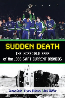 Sudden Death: The Incredible Saga of the 1986 Swift Current Broncos by Culp, Leesa