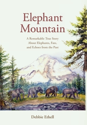 Elephant Mountain: A Remarkable True Story About Elephants, Fate, and Echoes from the Past by Ethell, Debbie