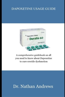 Dapoxetine Usage Guide: A comprehensive guidebook on all you need to know about Dapoxetine to cure erectile dysfunction by Andrews, Nathan