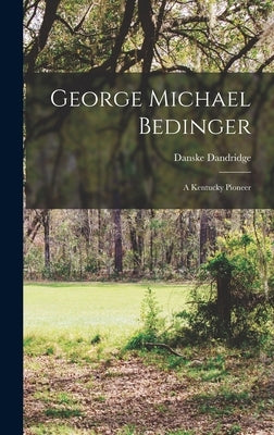 George Michael Bedinger: A Kentucky Pioneer by Dandridge, Danske