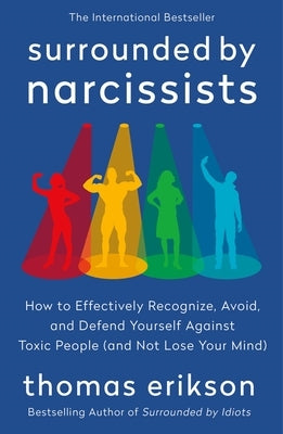 Surrounded by Narcissists: How to Effectively Recognize, Avoid, and Defend Yourself Against Toxic People (and Not Lose Your Mind) [The Surrounded by I by Erikson, Thomas