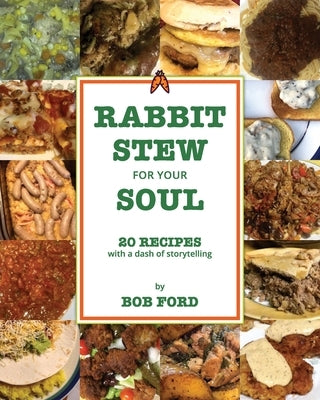 Rabbit Stew for Your Soul: 20 Recipes with a Dash of Storytelling by Ford, Bob