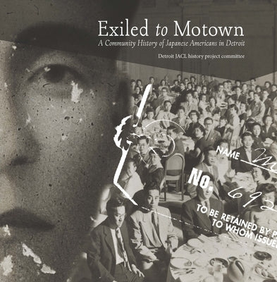 Exiled to Motown: A Community History of Japanese Americans in Detroit by Kurashige, Scott