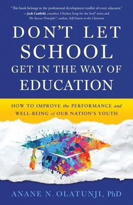 Don't Let School Get in the Way of Education: How to Improve the Performance and Well-Being of Our Nation's Youth by Olatunji, Anane N.