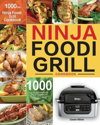Ninja Foodi Grill Cookbook: 1000-Day Ninja Foodi Grill Cookbook for Beginners and Advanced 2021 Tasty, Quick & Easy Recipes for Intdoor Grilling & by Milner, Clarew
