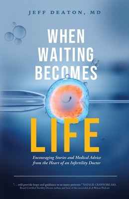 When Waiting Becomes Life: Encouraging Stories and Medical Advice from the Heart of an Infertility Doctor by Deaton, Jeff