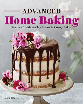 Advanced Home Baking: Recipes for Mastering Sweet and Savory Bakes by Rodriguez, Jaclyn