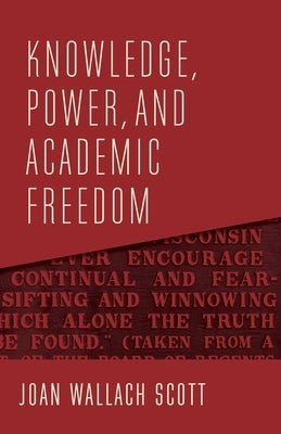 Knowledge, Power, and Academic Freedom by Scott, Joan Wallach
