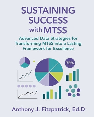 Sustaining Success with MTSS: Advanced Data Strategies for Transforming MTSS into a Lasting Framework for Excellence by Fitzpatrick