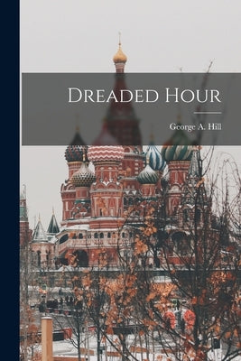 Dreaded Hour by Hill, George a. (George Alexander) 1.