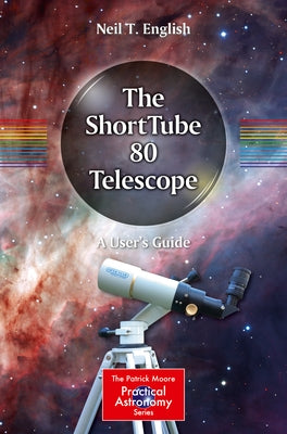 The Shorttube 80 Telescope: A User's Guide by English, Neil T.