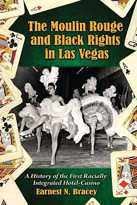 The Moulin Rouge and Black Rights in Las Vegas: A History of the First Racially Integrated Hotel-Casino by Bracey, Earnest N.