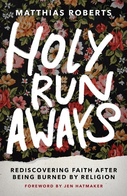 Holy Runaways: Rediscovering Faith After Being Burned by Religion by Roberts, Matthias