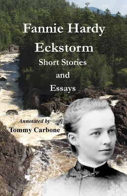 Fannie Hardy Eckstorm - Short Stories and Essays (Annotated) by Hardy Eckstorm, Fannie