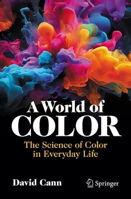 A World of Color: The Science of Color in Everyday Life by Cann, David