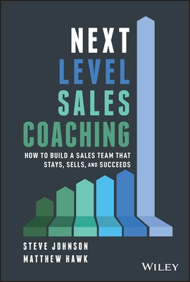 Next Level Sales Coaching: How to Build a Sales Team That Stays, Sells, and Succeeds by Johnson, Steve