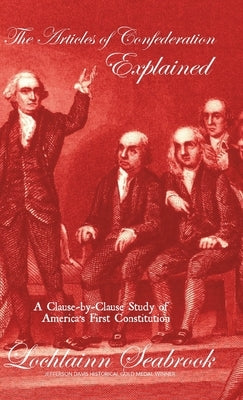 The Articles of Confederation Explained: A Clause-by-Clause Study of America's First Constitution by Seabrook, Lochlainn