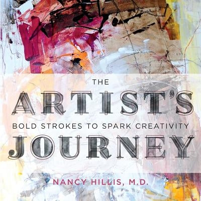 The Artist's Journey: Bold Strokes To Spark Creativity by Hillis, Nancy