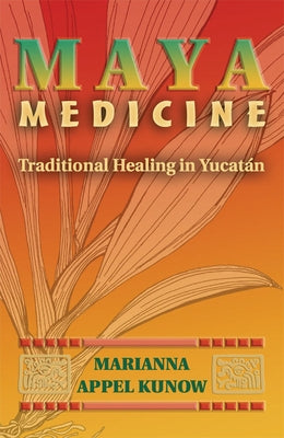Maya Medicine: Traditional Healing in Yucat N by Kunow, Marianna Appel