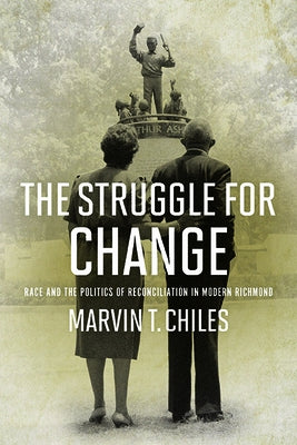 The Struggle for Change: Race and the Politics of Reconciliation in Modern Richmond by Chiles, Marvin T.
