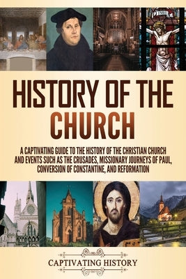 History of the Church: A Captivating Guide to the History of the Christian Church and Events Such as the Crusades, Missionary Journeys of Pau by History, Captivating