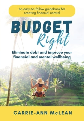 Budget Right: Eliminate debt and improve your financial and mental wellbeing by McLean, Carrie-Ann
