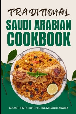 Traditional Saudi Arabian Cookbook: 50 Authentic Recipes from Saudi Arabia by Baker, Ava