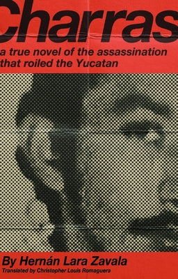 Charras: A True Novel of the Assassination That Roiled the Yucatan by Zavala, Hern?n Lara