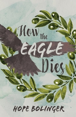 How the Eagle Dies by Bolinger, Hope