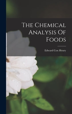 The Chemical Analysis Of Foods by Edward Cox Henry