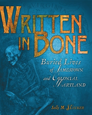 Written in Bone: Buried Lives of Jamestown and Colonial Maryland by Walker, Sally M.