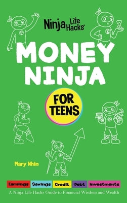 Money Ninja for Teens: A Ninja Life Hacks Guide to Financial Wisdom and Wealth by Nhin, Mary