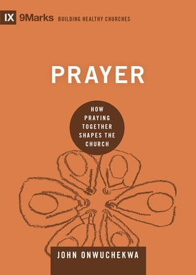 Prayer: How Praying Together Shapes the Church by Onwuchekwa, John
