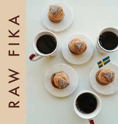 Raw Fika: The Most Loved Swedish Pastry Recipes with A Touch of Big Wide World by Develi, Nazli