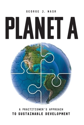 Planet A: A Practitioner's Approach to Sustainable Development by Nasr, George J.
