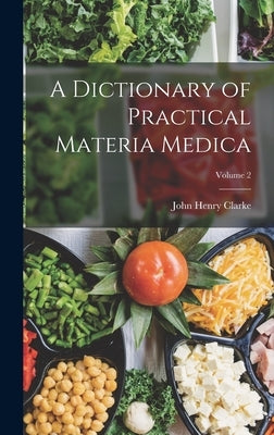A Dictionary of Practical Materia Medica; Volume 2 by Clarke, John Henry