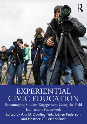 Experiential Civic Education: Encouraging Student Engagement Using the Field Immersion Framework by Dowling Fink, Alix D.