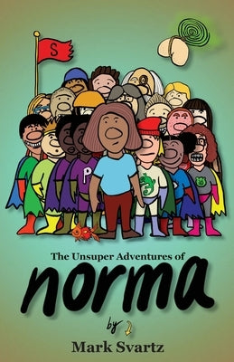 The Unsuper Adventures of Norma by Svartz, Mark