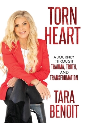 Torn Heart: A Journey Through Trauma, Truth, and Transformation by Benoit, Tara
