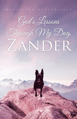 God's Lessons Through My Dog, Zander by Butterfield, Merrilynn