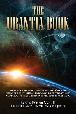 The Urantia Book: Book Four, Vol II: The Life and Teachings of Jesus: New Edition, single column formatting, larger and easier to read fonts, cream pa by Multiple Sources