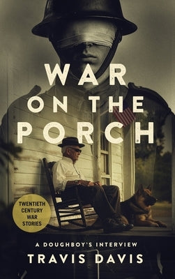 War on the Porch: A Doughboy's Interview by Davis, Travis