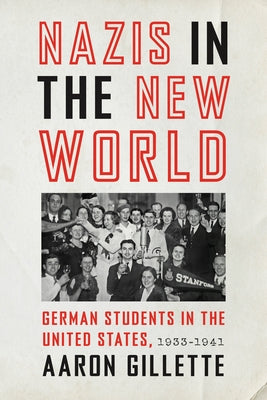 Nazis in the New World: German Students in the United States, 1933-1941 by Gillette, Aaron