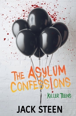 The Asylum Confessions: Killer Teens by Steen, Jack