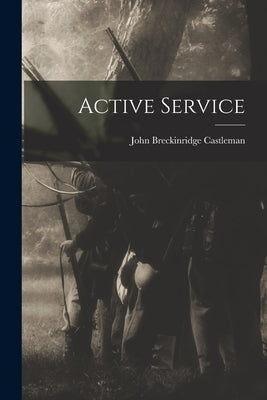 Active Service by Castleman, John Breckinridge
