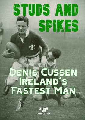 Studs and Spikes: Denis Cussen Ireland's Fastest Man by Ryan, Des A.