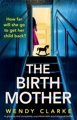 The Birth Mother: A gripping and completely unputdownable psychological thriller by Clarke, Wendy